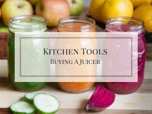 Kitchen Tools | Buying A juicer | www.LiveSimplyNatural.com