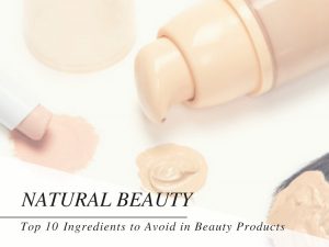Top 10 Ingredients to Avoid in Beauty Products